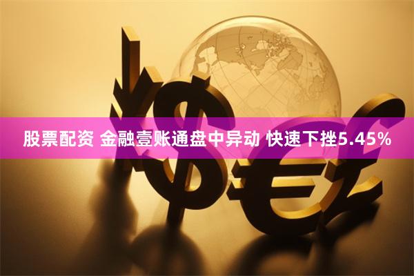 股票配资 金融壹账通盘中异动 快速下挫5.45%