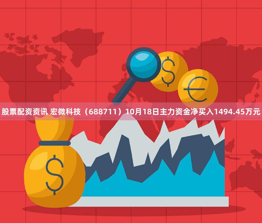 股票配资资讯 宏微科技（688711）10月18日主力资金净买入1494.45万元